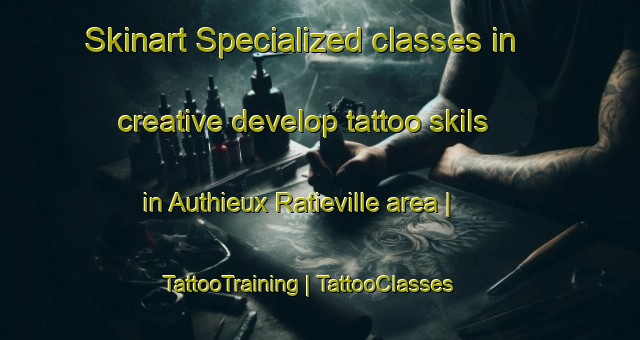 Skinart Specialized classes in creative develop tattoo skils in Authieux Ratieville area | TattooTraining | TattooClasses | SkinartTraining-France